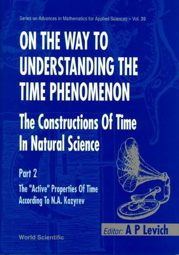 On The Way To Understanding The Time Phenomenon: The Constructions Of Time In Natural Science, Part 2  by A P Levich (Moscow Univ, Russia) at Abbey's Bookshop, 