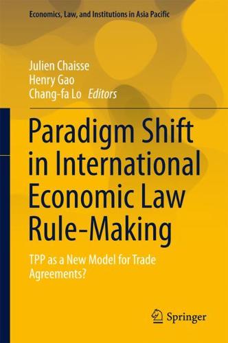 Paradigm Shift in International Economic Law Rule-Making: TPP as a New Model for Trade Agreements?  by Julien Chaisse at Abbey's Bookshop, 