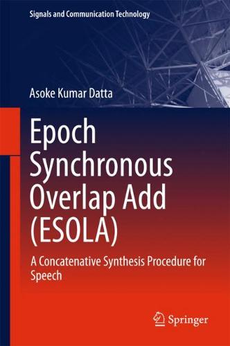 Epoch Synchronous Overlap Add (ESOLA): A Concatenative Synthesis Procedure for Speech  by Asoke Kumar Datta at Abbey's Bookshop, 