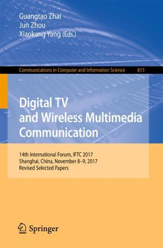 Digital TV and Wireless Multimedia Communication: 14th International Forum, IFTC 2017, Shanghai, China, November 8-9, 2017, Revised Selected Papers  by Guangtao Zhai at Abbey's Bookshop, 