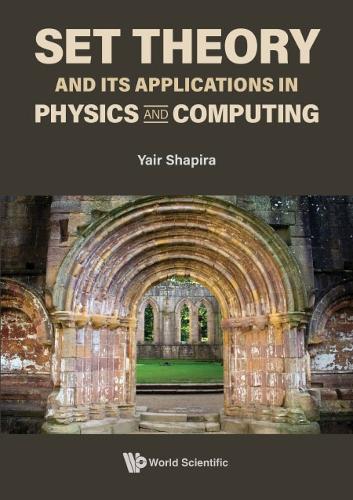Set Theory And Its Applications In Physics And Computing  by Yair Shapira (Technion, Israel Inst Of Technology, Israel) at Abbey's Bookshop, 