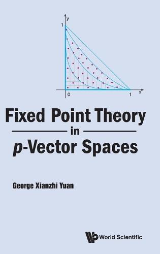 Fixed Point Theory In P-vector Spaces  by George Xianzhi Yuan (Sun Yat-sen Univ, China & Soochow Univ, China & Shanghai Lixin Univ Of Accounting And Finance, China) at Abbey's Bookshop, 