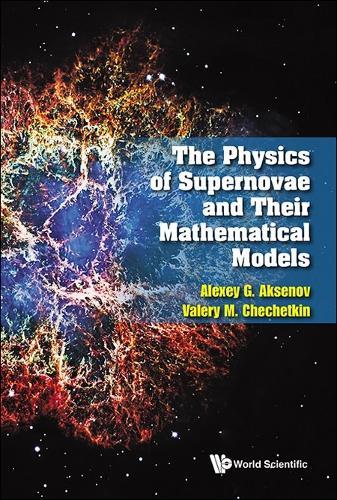 Physics Of Supernovae And Their Mathematical Models, The  by Alexey G Aksenov (Russian Academy Of Sci, Russia) at Abbey's Bookshop, 