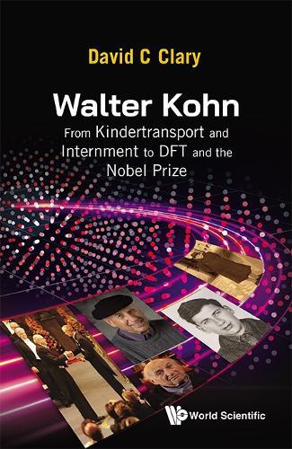 Walter Kohn: From Kindertransport And Internment To Dft And The Nobel Prize  by David C Clary (University Of Oxford, Uk) at Abbey's Bookshop, 