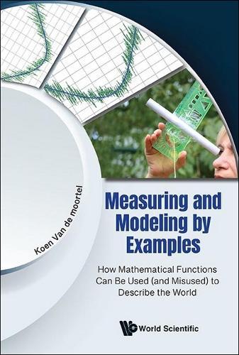 Measuring And Modeling By Examples: How Mathematical Functions Can Be Used (And Misused) To Describe The World  by Koen Van De Moortel (-) at Abbey's Bookshop, 