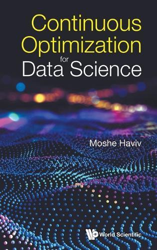 Continuous Optimization For Data Science  by Moshe Haviv (The Chinese University Of Hong Kong, Shenzhen, China & The Hebrew University Of Jerusalem, Israel) at Abbey's Bookshop, 