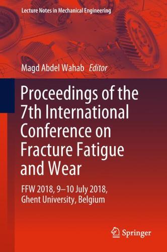 Proceedings of the 7th International Conference on Fracture Fatigue and Wear: FFW 2018, 9-10 July 2018, Ghent University, Belgium  by Magd Abdel Wahab at Abbey's Bookshop, 