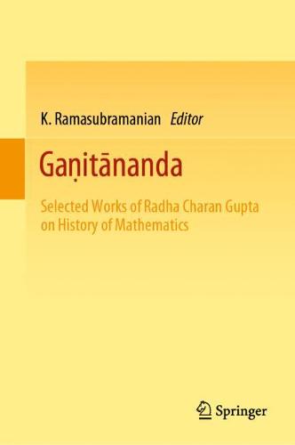 Gaṇitānanda: Selected Works of Radha Charan Gupta on History of Mathematics  by K. Ramasubramanian at Abbey's Bookshop, 