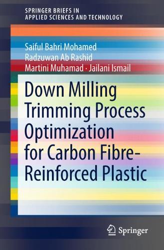 Down Milling Trimming Process Optimization for Carbon Fiber-Reinforced Plastic  by Saiful Bahri Mohamed at Abbey's Bookshop, 