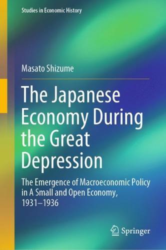 The Japanese Economy During the Great Depression: The Emergence of Macroeconomic Policy in A Small and Open Economy, 1931–1936  by Masato Shizume at Abbey's Bookshop, 