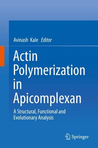 Actin Polymerization in Apicomplexan: A Structural, Functional and Evolutionary Analysis  by Avinash Kale at Abbey's Bookshop, 