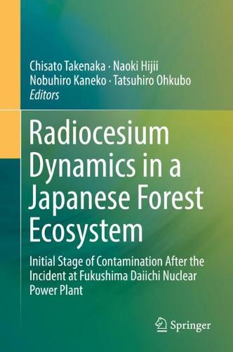 Radiocesium Dynamics in a Japanese Forest Ecosystem: Initial Stage of Contamination After the Incident at Fukushima Daiichi Nuclear Power Plant  by Chisato Takenaka at Abbey's Bookshop, 