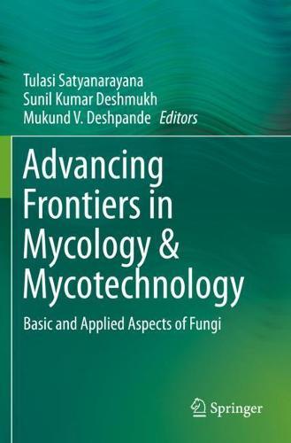 Advancing Frontiers in Mycology & Mycotechnology: Basic and Applied Aspects of Fungi