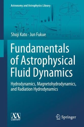 Fundamentals of Astrophysical Fluid Dynamics: Hydrodynamics, Magnetohydrodynamics, and Radiation Hydrodynamics  by Shoji Kato at Abbey's Bookshop, 
