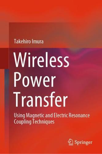 Wireless Power Transfer: Using Magnetic and Electric Resonance Coupling Techniques  by Takehiro Imura at Abbey's Bookshop, 