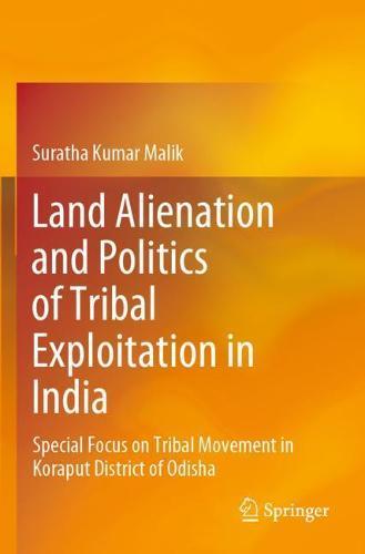 Land Alienation and Politics of Tribal Exploitation in India: Special Focus on Tribal Movement in Koraput District of Odisha  by Suratha Kumar Malik at Abbey's Bookshop, 
