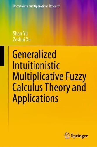 Generalized Intuitionistic Multiplicative Fuzzy Calculus Theory and Applications  by Shan Yu at Abbey's Bookshop, 