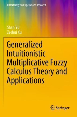 Generalized Intuitionistic Multiplicative Fuzzy Calculus Theory and Applications  by Shan Yu at Abbey's Bookshop, 