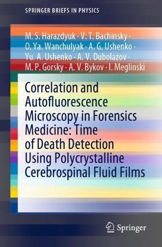 Correlation and Autofluorescence Microscopy in Forensics Medicine: Time of Death Detection Using Polycrystalline Cerebrospinal Fluid Films  by M.S. Harazdyuk at Abbey's Bookshop, 