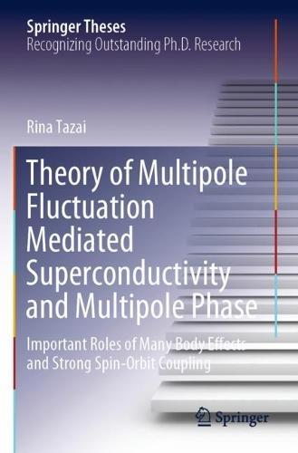 Theory of Multipole Fluctuation Mediated Superconductivity and Multipole Phase: Important Roles of Many Body Effects and Strong Spin-Orbit Coupling  by Rina Tazai at Abbey's Bookshop, 