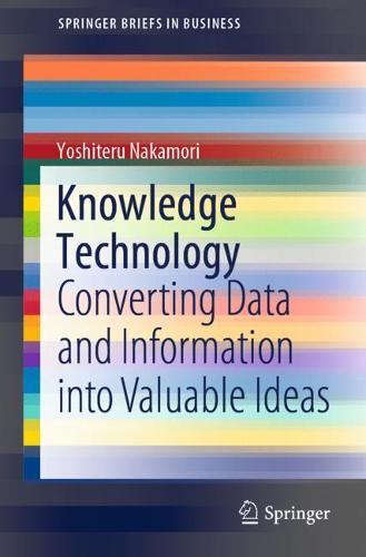 Knowledge Technology: Converting Data and Information into Valuable Ideas  by Yoshiteru Nakamori at Abbey's Bookshop, 
