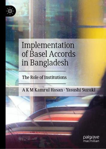 Implementation of Basel Accords in Bangladesh: The Role of Institutions  by A K M Kamrul Hasan at Abbey's Bookshop, 