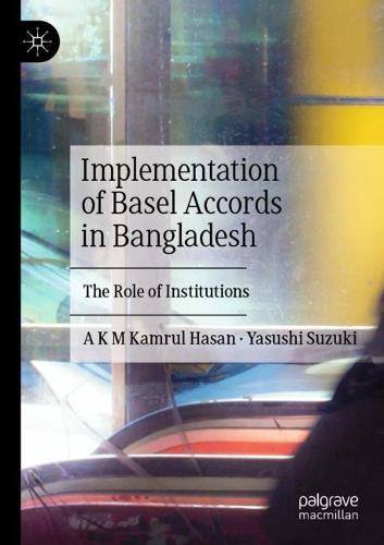 Implementation of Basel Accords in Bangladesh: The Role of Institutions  by A K M Kamrul Hasan at Abbey's Bookshop, 