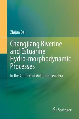 Changjiang Riverine and Estuarine Hydro-morphodynamic Processes: In the Context of Anthropocene Era  by Zhijun Dai at Abbey's Bookshop, 