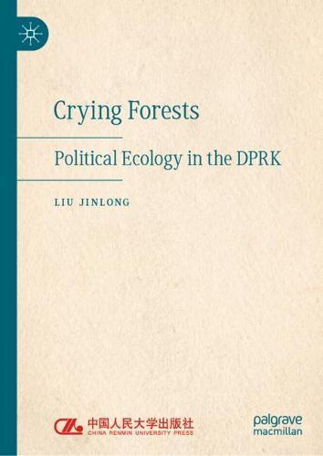 Crying Forests: Political Ecology in the DPRK  by Liu Jinlong at Abbey's Bookshop, 