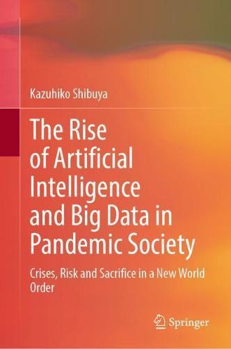 The Rise of Artificial Intelligence and Big Data in Pandemic Society: Crises, Risk and Sacrifice in a New World Order  by Kazuhiko Shibuya at Abbey's Bookshop, 