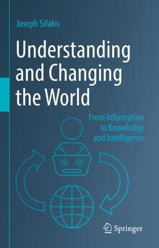 Understanding and Changing the World: From Information to Knowledge and Intelligence  by Joseph Sifakis at Abbey's Bookshop, 