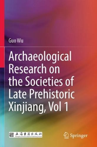 Archaeological Research on the Societies of Late Prehistoric Xinjiang, Vol 1  by Guo Wu at Abbey's Bookshop, 