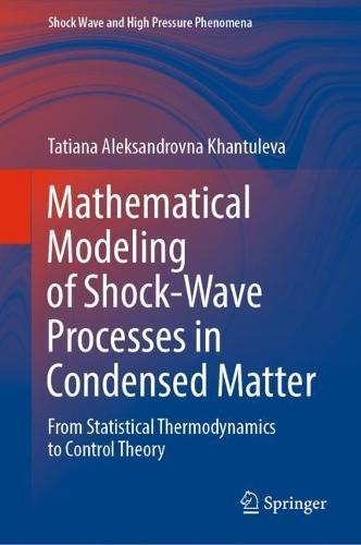 Mathematical Modeling of Shock-Wave Processes in Condensed Matter: From Statistical Thermodynamics to Control Theory  by Tatiana Aleksandrovna Khantuleva at Abbey's Bookshop, 