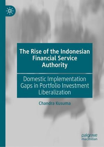 The Rise of the Indonesian Financial Service Authority: Domestic Implementation Gaps in Portfolio Investment Liberalization  by Chandra Kusuma at Abbey's Bookshop, 