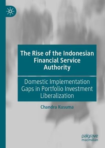 The Rise of the Indonesian Financial Service Authority: Domestic Implementation Gaps in Portfolio Investment Liberalization  by Chandra Kusuma at Abbey's Bookshop, 