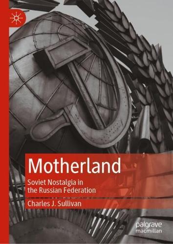 Motherland: Soviet Nostalgia in the Russian Federation  by Charles J. Sullivan at Abbey's Bookshop, 