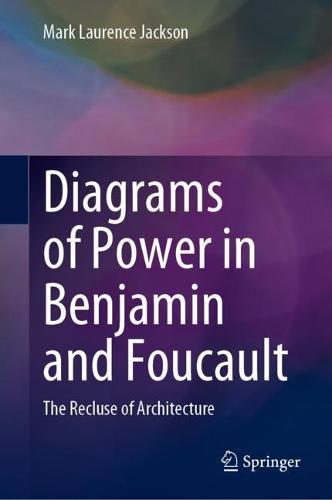 Diagrams of Power in Benjamin and Foucault: The Recluse of Architecture  by Mark Laurence Jackson at Abbey's Bookshop, 