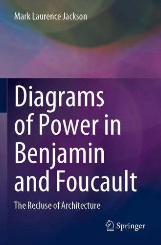 Diagrams of Power in Benjamin and Foucault: The Recluse of Architecture  by Mark Laurence Jackson at Abbey's Bookshop, 