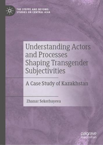 Understanding Actors and Processes Shaping Transgender Subjectivities: A Case Study of Kazakhstan  by Zhanar Sekerbayeva at Abbey's Bookshop, 