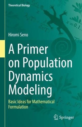 A Primer on Population Dynamics Modeling: Basic Ideas for Mathematical Formulation  by Hiromi Seno at Abbey's Bookshop, 