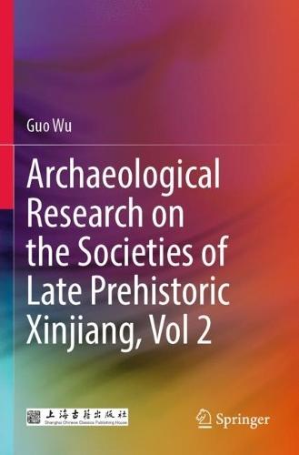 Archaeological Research on the Societies of Late Prehistoric Xinjiang, Vol 2  by Guo Wu at Abbey's Bookshop, 