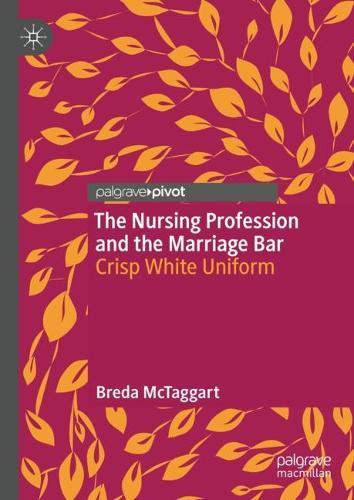 The Nursing Profession and the Marriage Bar: Crisp White Uniform  by Breda McTaggart at Abbey's Bookshop, 