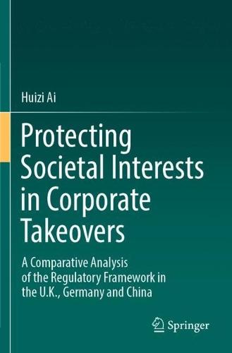 Protecting Societal Interests in Corporate Takeovers: A Comparative Analysis of the Regulatory Framework in the U.K., Germany and China  by Huizi Ai at Abbey's Bookshop, 
