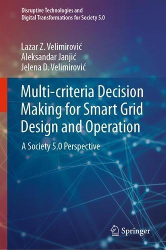 Multi-criteria Decision Making for Smart Grid Design and Operation: A Society 5.0 Perspective  by Lazar Z. Velimirović at Abbey's Bookshop, 