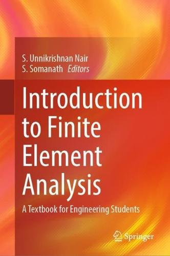 Introduction to Finite Element Analysis: A Textbook for Engineering Students  by S. Unnikrishnan Nair at Abbey's Bookshop, 