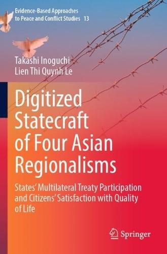 Digitized Statecraft of Four Asian Regionalisms: States' Multilateral Treaty Participation and Citizens' Satisfaction with Quality of Life  by Takashi Inoguchi at Abbey's Bookshop, 