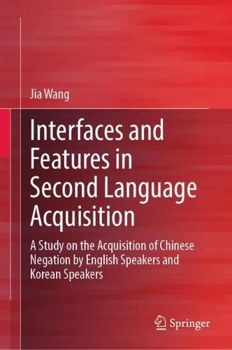 Interfaces and Features in Second Language Acquisition: A Study on the Acquisition of Chinese Negation by English Speakers and Korean Speakers  by Jia Wang at Abbey's Bookshop, 