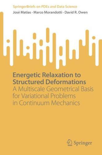 Energetic Relaxation to Structured Deformations: A Multiscale Geometrical Basis for Variational Problems in Continuum Mechanics  by José Matias at Abbey's Bookshop, 