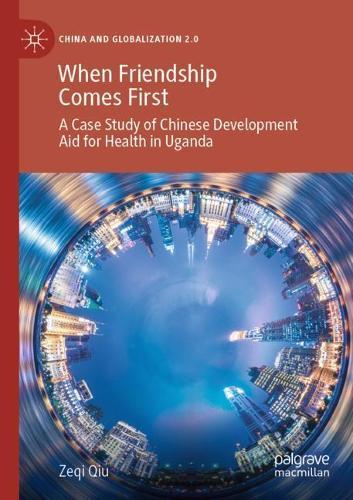 When Friendship Comes First: A Case Study of Chinese Development Aid for Health in Uganda  by Zeqi Qiu at Abbey's Bookshop, 