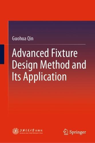 Advanced Fixture Design Method and Its Application  by Guohua Qin at Abbey's Bookshop, 